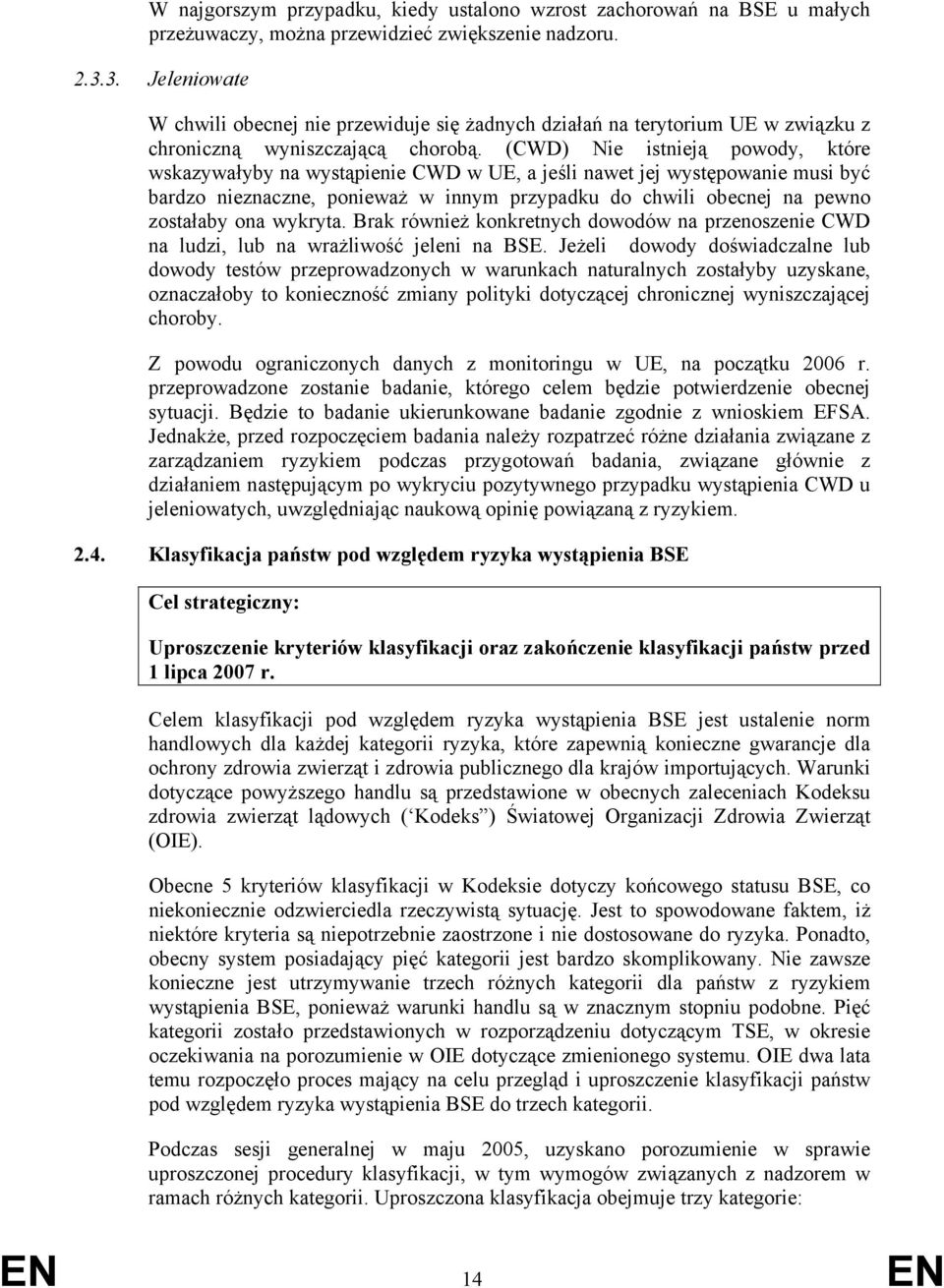 (CWD) Nie istnieją powody, które wskazywałyby na wystąpienie CWD w UE, a jeśli nawet jej występowanie musi być bardzo nieznaczne, ponieważ w innym przypadku do chwili obecnej na pewno zostałaby ona