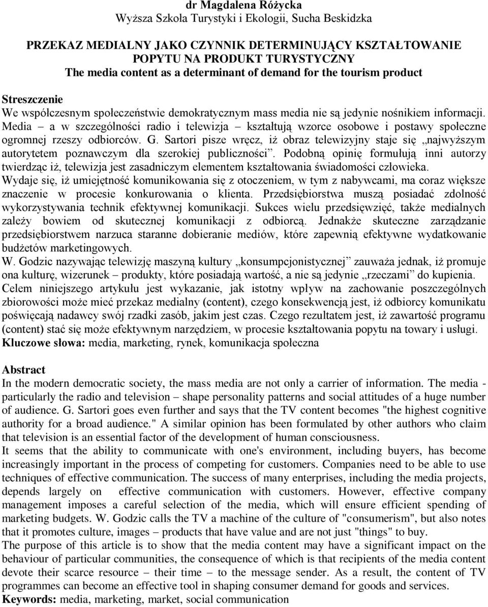Media a w szczególności radio i telewizja kształtują wzorce osobowe i postawy społeczne ogromnej rzeszy odbiorców. G.