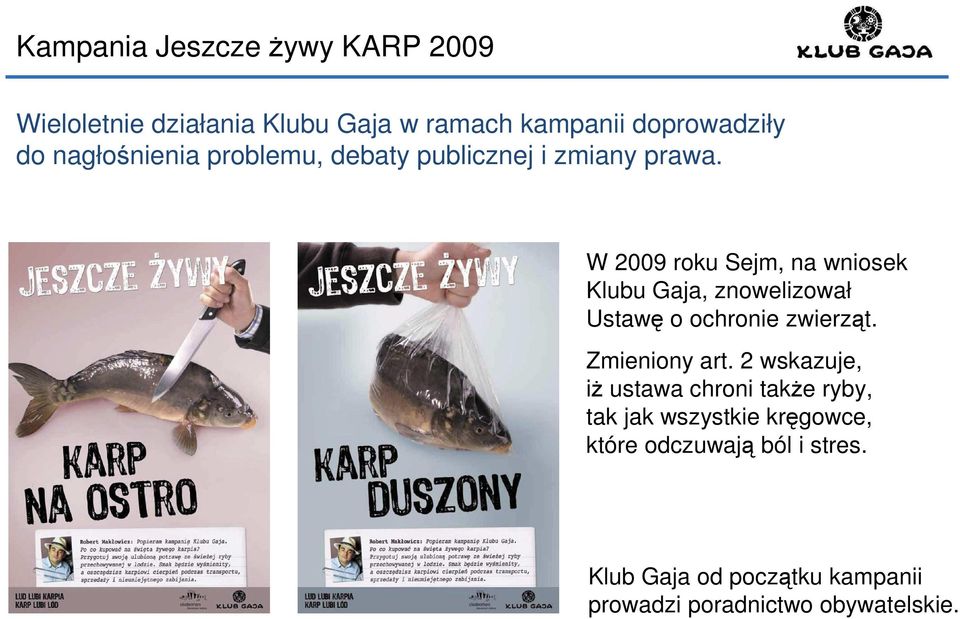 W 2009 roku Sejm, na wniosek Klubu Gaja, znowelizował Ustawę o ochronie zwierząt. Zmieniony art.