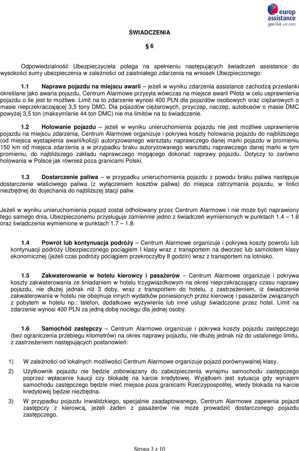 1 Naprawa pojazdu na miejscu awarii jeżeli w wyniku zdarzenia assistance zachodzą przesłanki określane jako awaria pojazdu, Centrum Alarmowe przysyła wówczas na miejsce awarii Pilota w celu