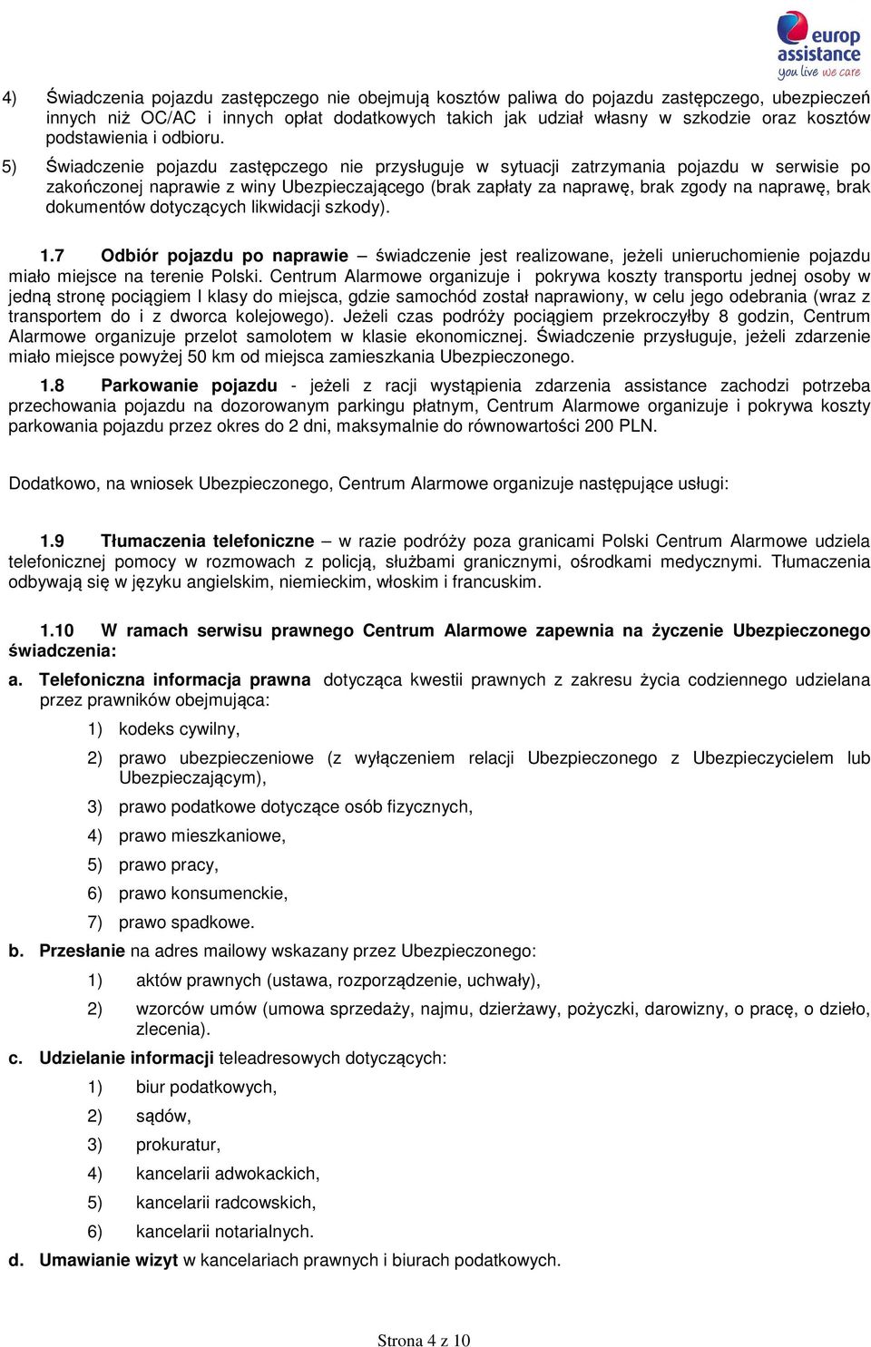 5) Świadczenie pojazdu zastępczego nie przysługuje w sytuacji zatrzymania pojazdu w serwisie po zakończonej naprawie z winy Ubezpieczającego (brak zapłaty za naprawę, brak zgody na naprawę, brak