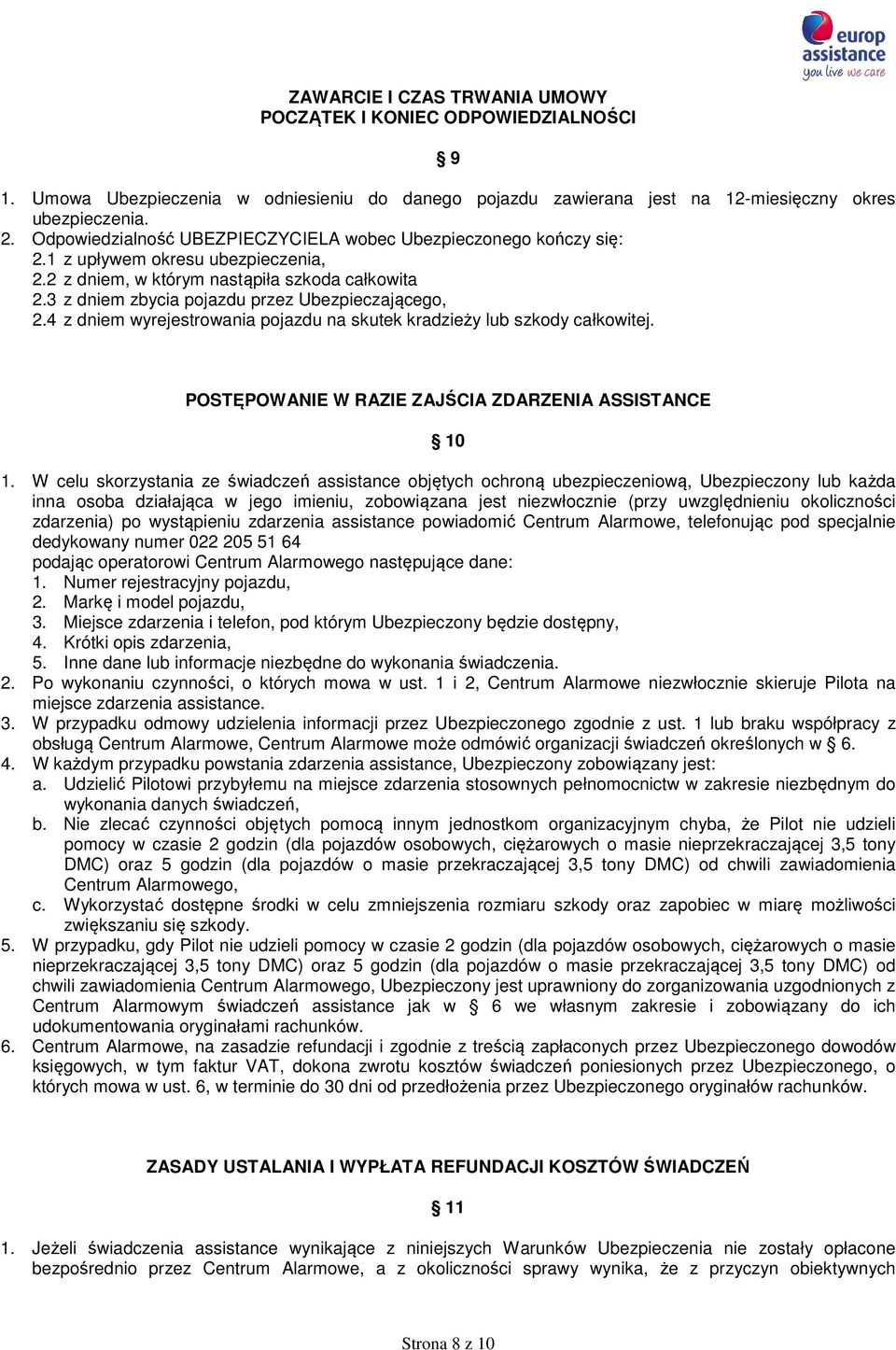 3 z dniem zbycia pojazdu przez Ubezpieczającego, 2.4 z dniem wyrejestrowania pojazdu na skutek kradzieży lub szkody całkowitej. POSTĘPOWANIE W RAZIE ZAJŚCIA ZDARZENIA ASSISTANCE 10 1.