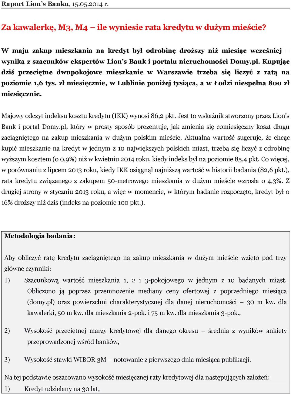 Kupując dziś przeciętne dwupokojowe mieszkanie w Warszawie trzeba się liczyć z ratą na poziomie 1,6 tys. zł miesięcznie, w Lublinie poniżej tysiąca, a w Łodzi niespełna 800 zł miesięcznie.