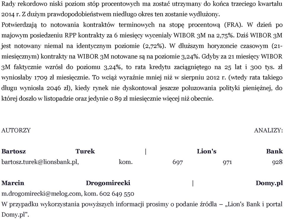 Dziś WIBOR 3M jest notowany niemal na identycznym poziomie (2,72%). W dłuższym horyzoncie czasowym (21- miesięcznym) kontrakty na WIBOR 3M notowane są na poziomie 3,24%.