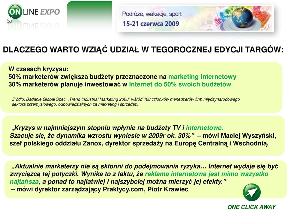 Kryzys w najmniejszym stopniu wpłynie na budŝety TV i internetowe. Szacuje się, Ŝe dynamika wzrostu wyniesie w 2009r ok.