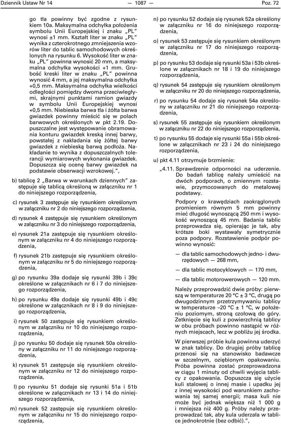 Wysokość liter w znaku PL powinna wynosić 20 mm, a maksymalna odchyłka wysokości +1 mm. Grubość kreski liter w znaku PL powinna wynosić 4 mm, a jej maksymalna odchyłka +0,5 mm.