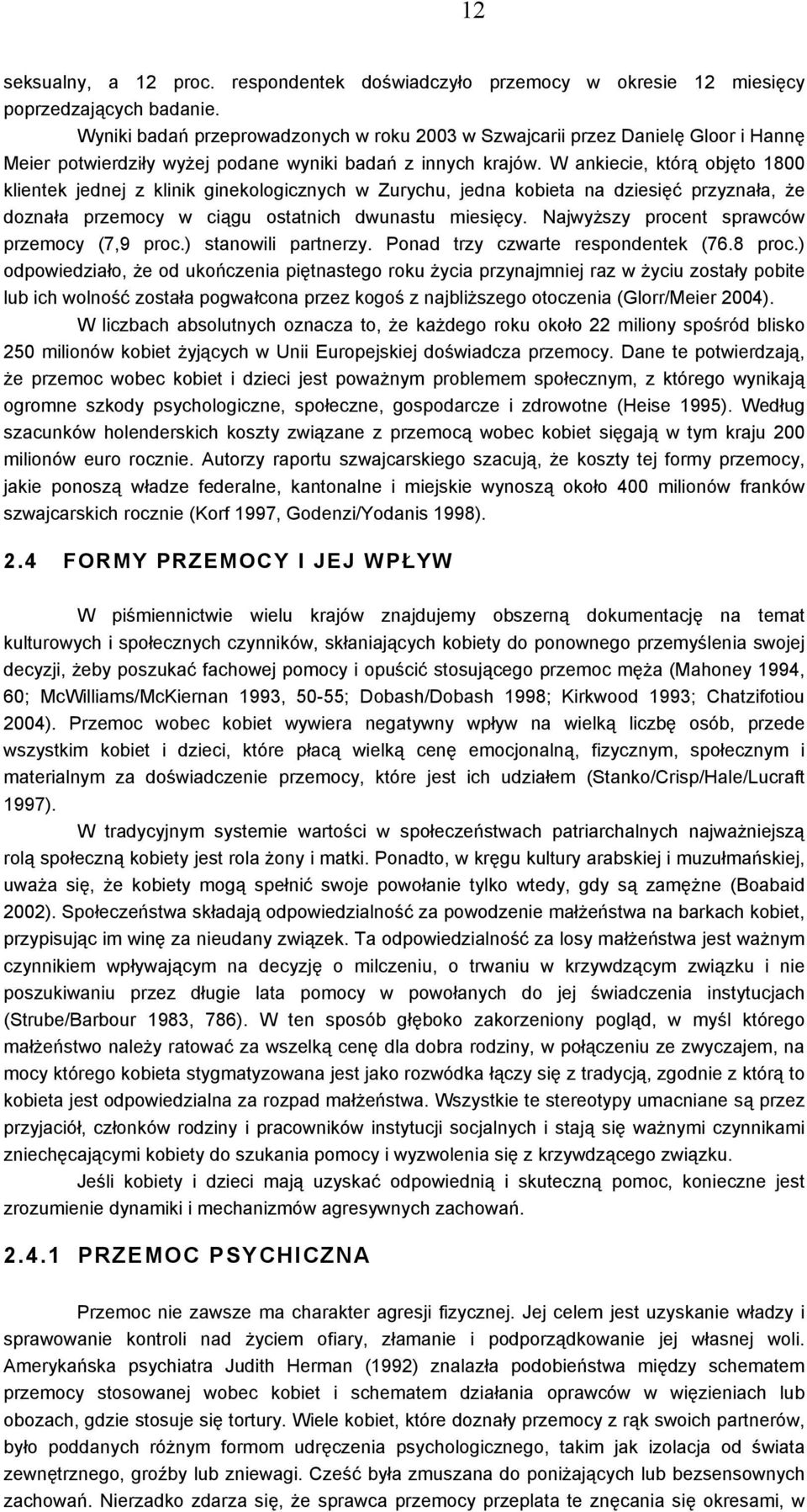 W ankiecie, którą objęto 1800 klientek jednej z klinik ginekologicznych w Zurychu, jedna kobieta na dziesięć przyznała, że doznała przemocy w ciągu ostatnich dwunastu miesięcy.