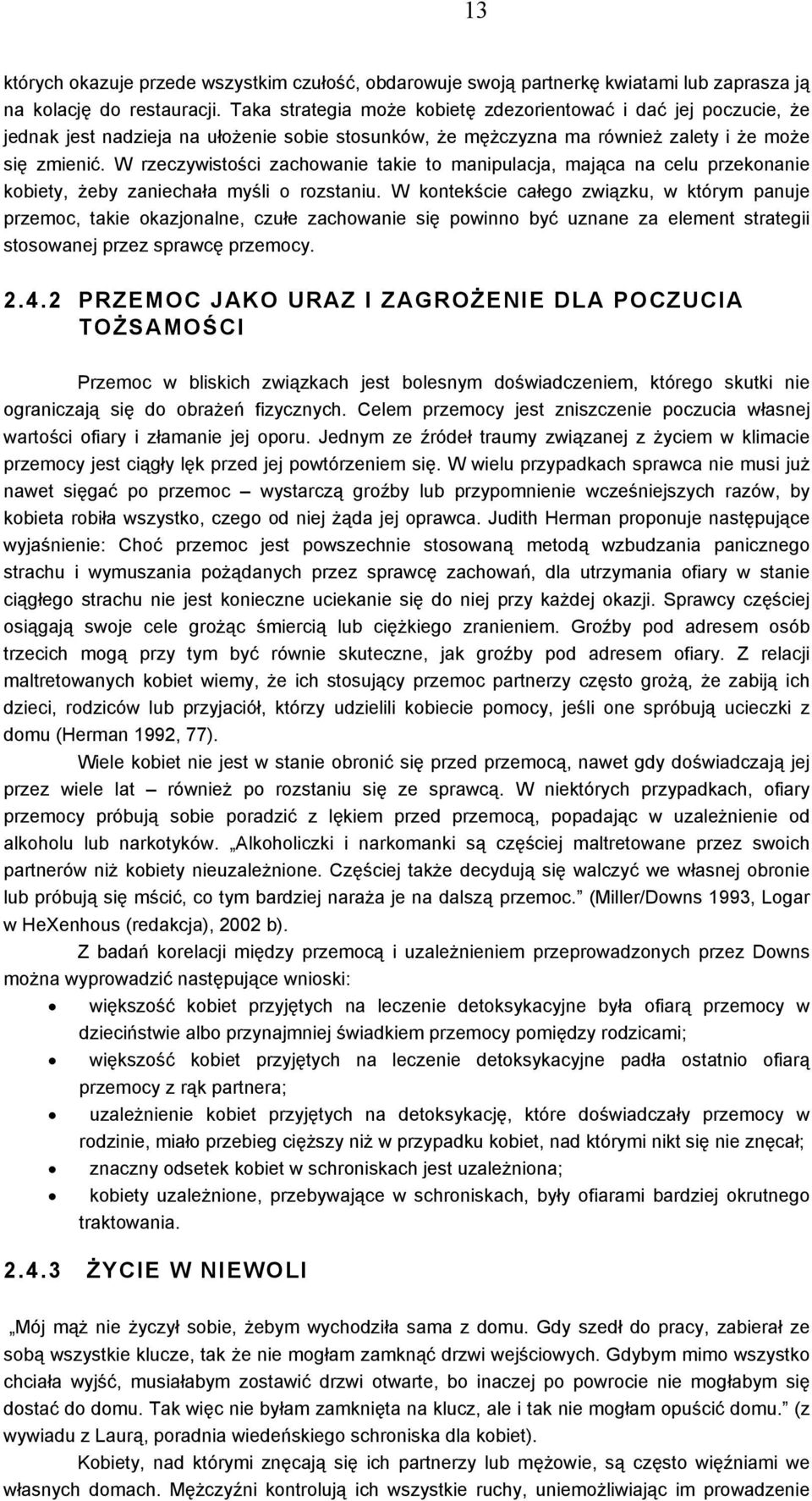 W rzeczywistości zachowanie takie to manipulacja, mająca na celu przekonanie kobiety, żeby zaniechała myśli o rozstaniu.