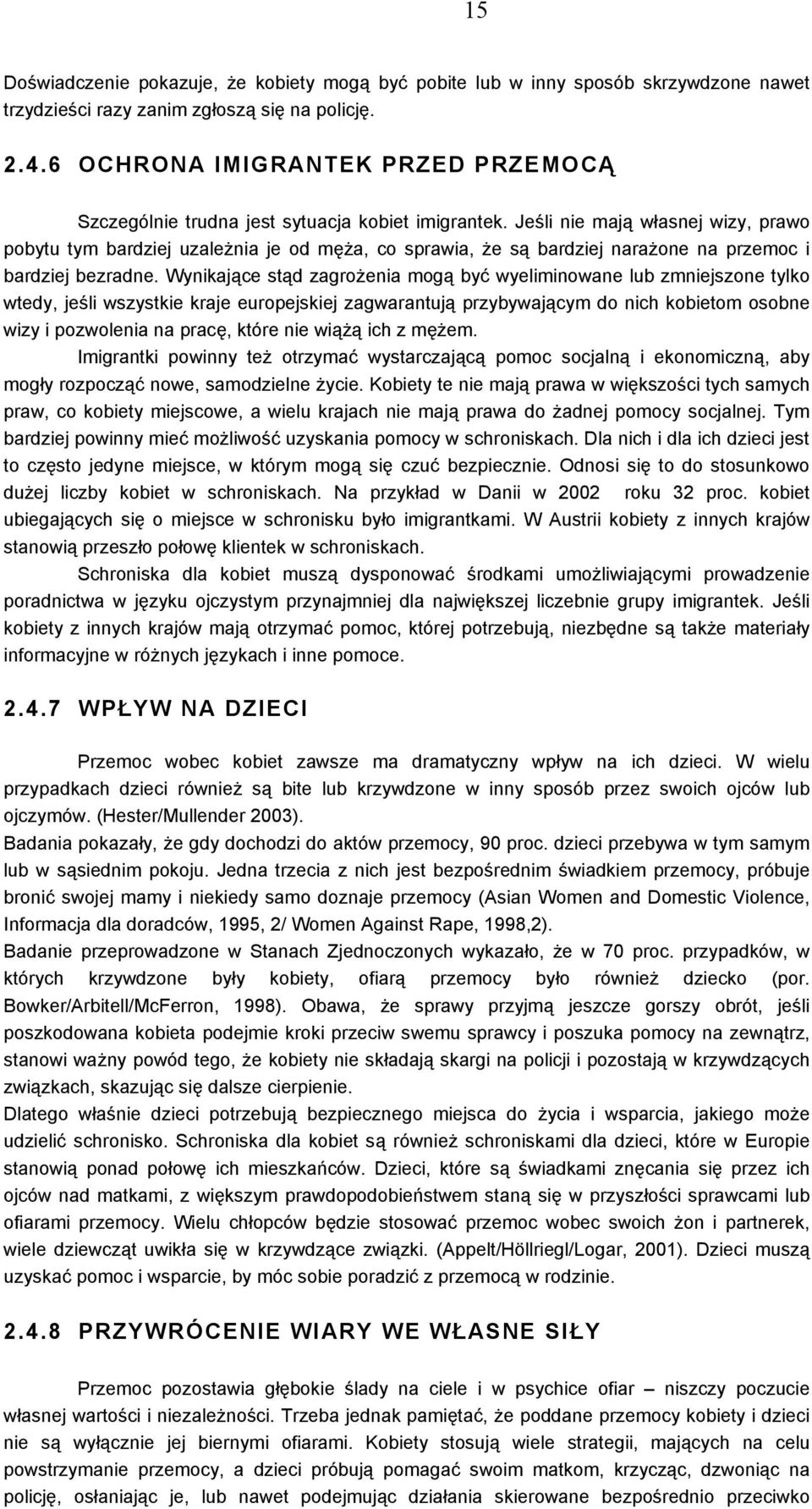 Jeśli nie mają własnej wizy, prawo pobytu tym bardziej uzależnia je od męża, co sprawia, że są bardziej narażone na przemoc i bardziej bezradne.