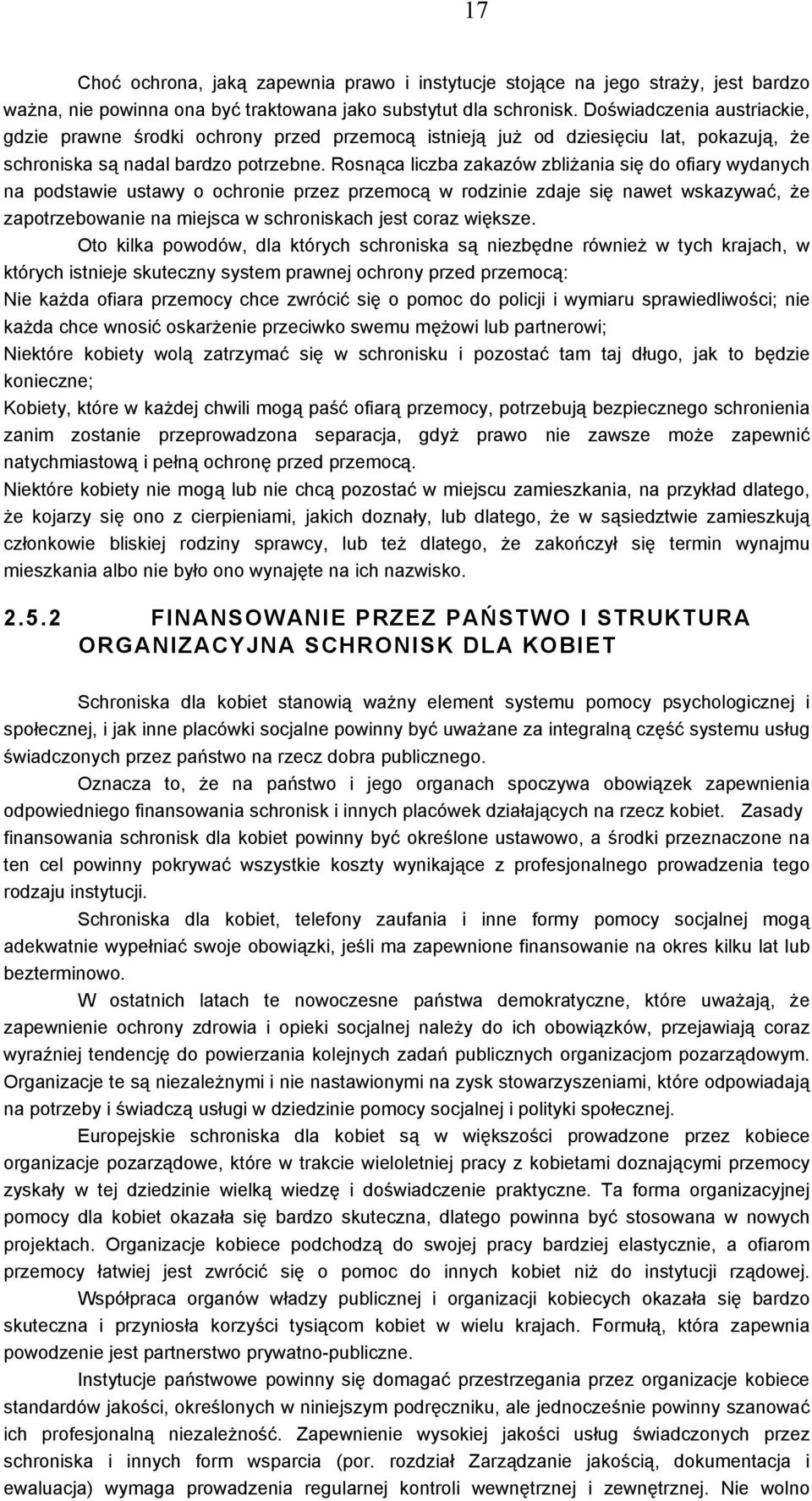 Rosnąca liczba zakazów zbliżania się do ofiary wydanych na podstawie ustawy o ochronie przez przemocą w rodzinie zdaje się nawet wskazywać, że zapotrzebowanie na miejsca w schroniskach jest coraz