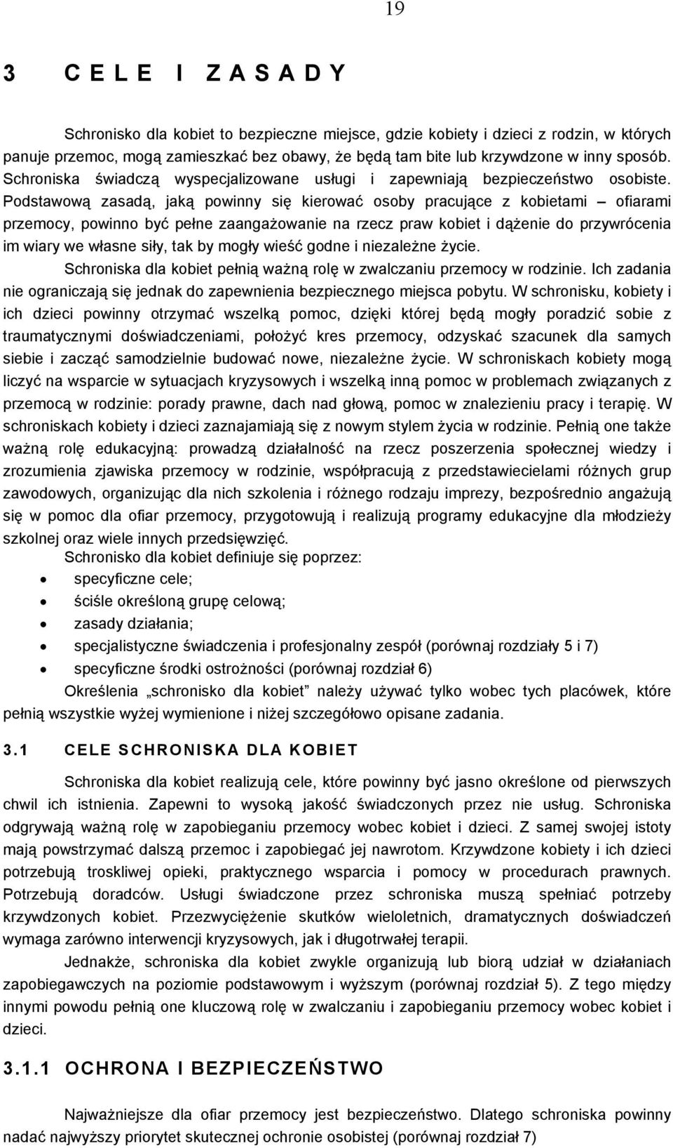 Podstawową zasadą, jaką powinny się kierować osoby pracujące z kobietami ofiarami przemocy, powinno być pełne zaangażowanie na rzecz praw kobiet i dążenie do przywrócenia im wiary we własne siły, tak