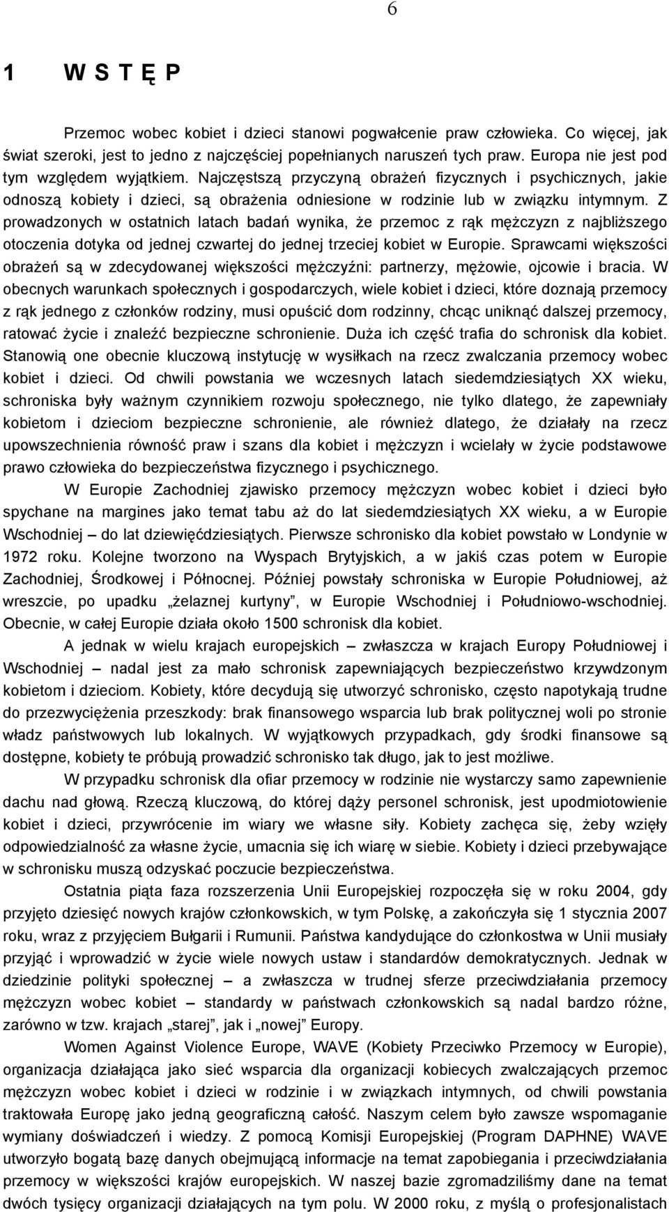 Z prowadzonych w ostatnich latach badań wynika, że przemoc z rąk mężczyzn z najbliższego otoczenia dotyka od jednej czwartej do jednej trzeciej kobiet w Europie.