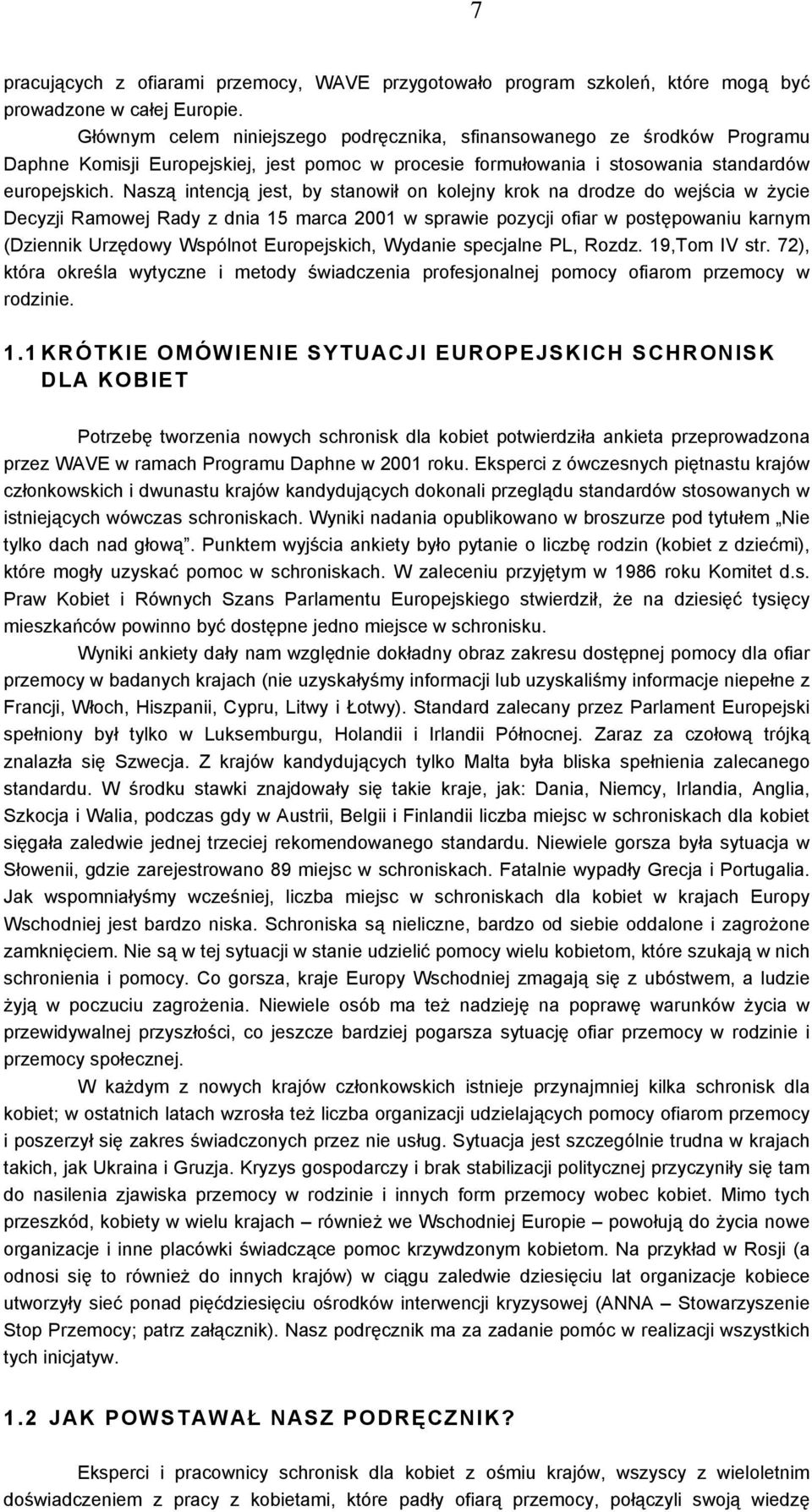 Naszą intencją jest, by stanowił on kolejny krok na drodze do wejścia w życie Decyzji Ramowej Rady z dnia 15 marca 2001 w sprawie pozycji ofiar w postępowaniu karnym (Dziennik Urzędowy Wspólnot