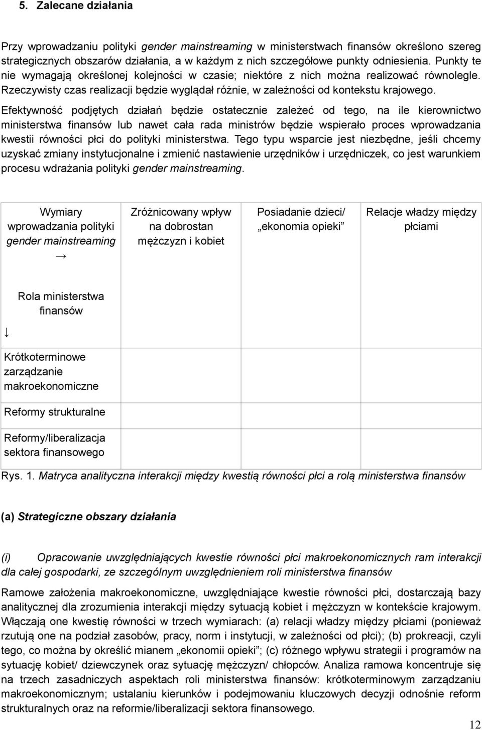 Efektywność podjętych działań będzie ostatecznie zależeć od tego, na ile kierownictwo ministerstwa finansów lub nawet cała rada ministrów będzie wspierało proces wprowadzania kwestii równości płci do