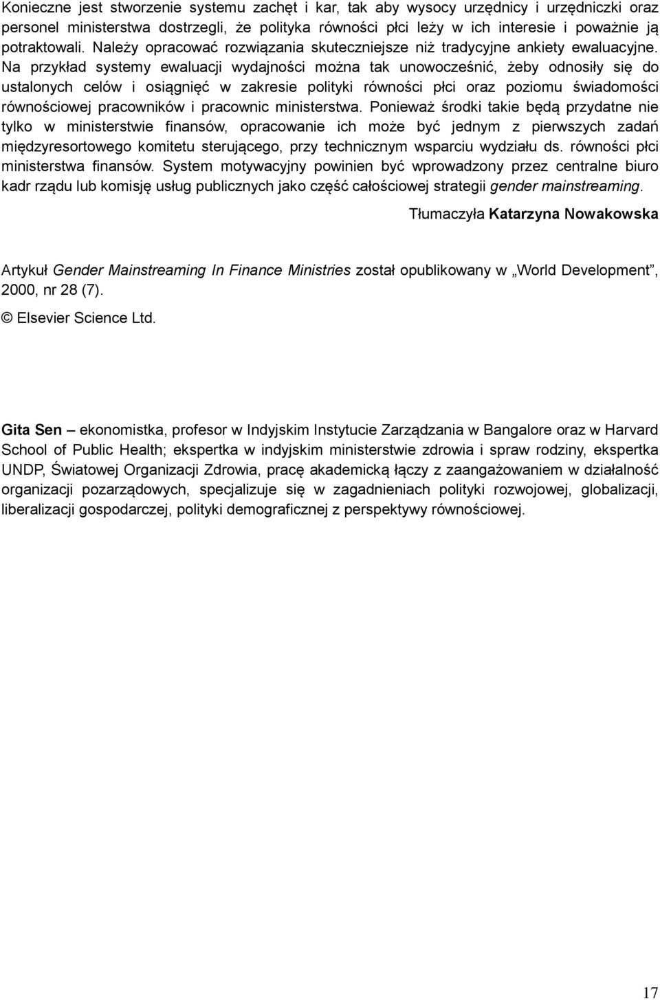 Na przykład systemy ewaluacji wydajności można tak unowocześnić, żeby odnosiły się do ustalonych celów i osiągnięć w zakresie polityki równości płci oraz poziomu świadomości równościowej pracowników