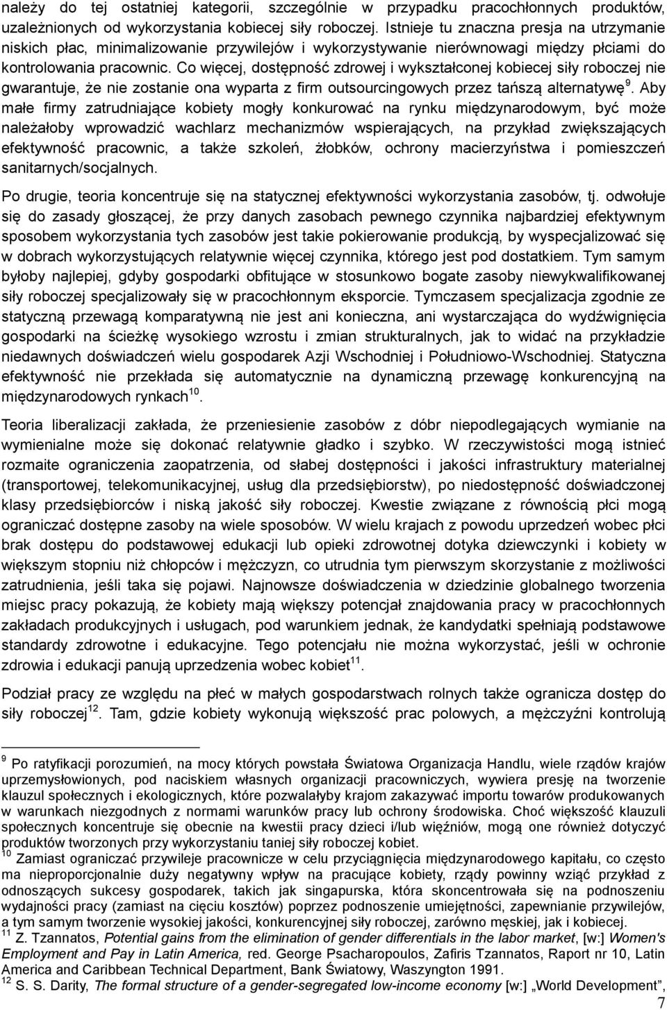 Co więcej, dostępność zdrowej i wykształconej kobiecej siły roboczej nie gwarantuje, że nie zostanie ona wyparta z firm outsourcingowych przez tańszą alternatywę 9.