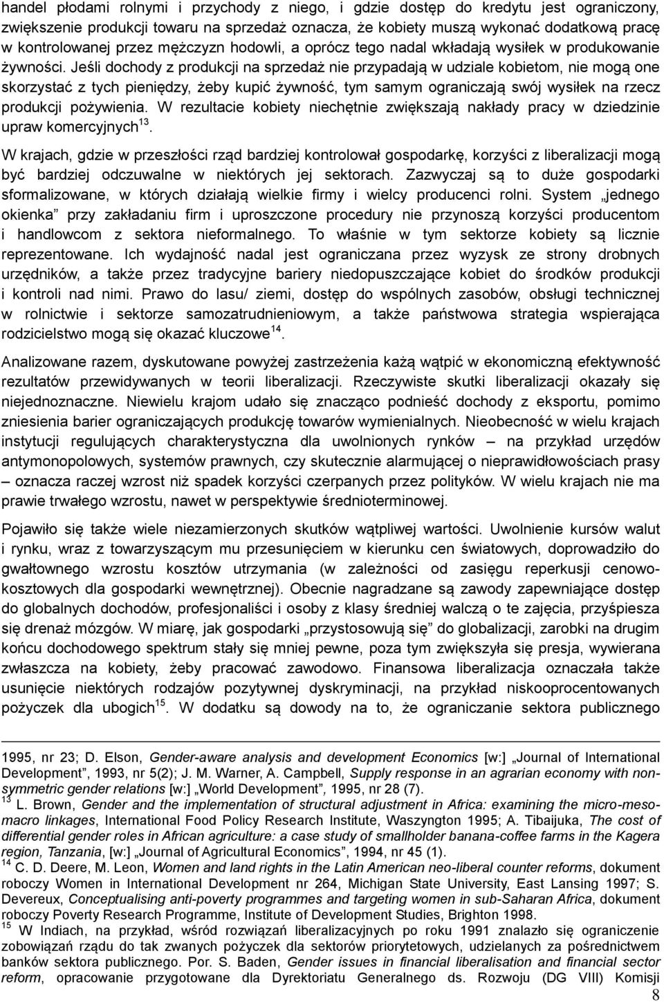 Jeśli dochody z produkcji na sprzedaż nie przypadają w udziale kobietom, nie mogą one skorzystać z tych pieniędzy, żeby kupić żywność, tym samym ograniczają swój wysiłek na rzecz produkcji pożywienia.