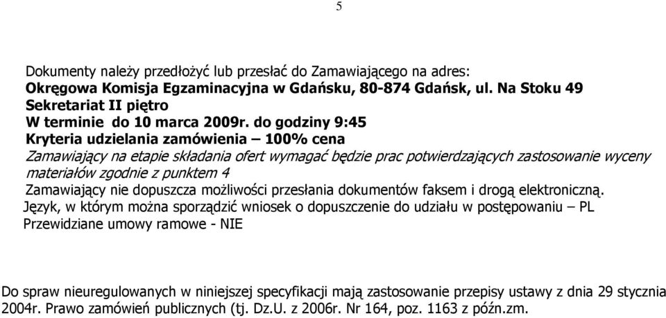 do godziny 9:45 Kryteria udzielania zamówienia 100% cena Zamawiający na etapie składania ofert wymagać będzie prac potwierdzających zastosowanie wyceny materiałów zgodnie z punktem 4