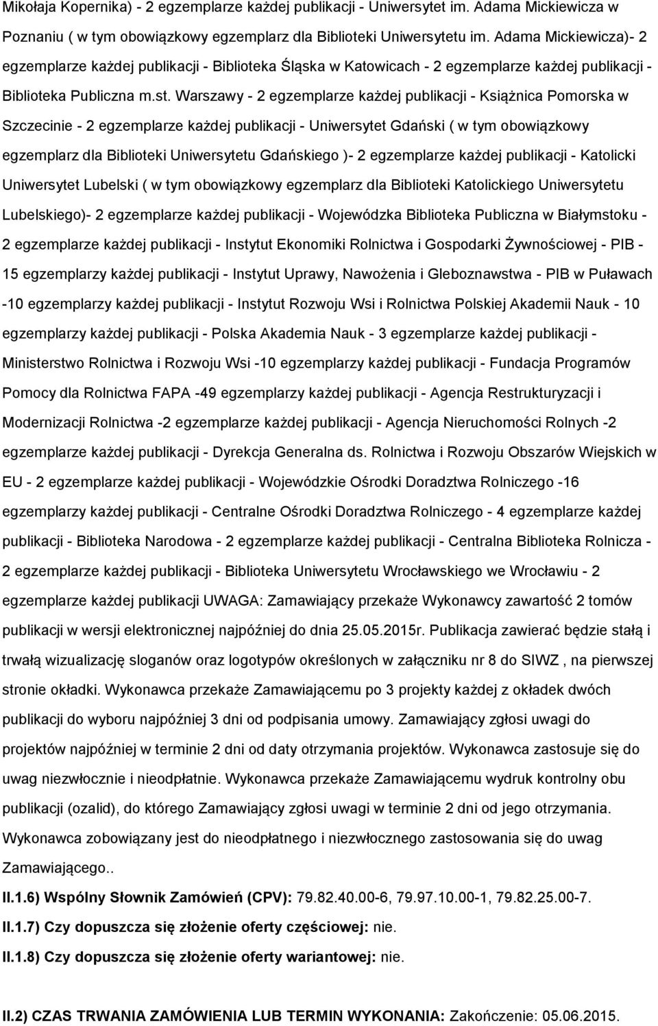 Warszawy - 2 egzemplarze każdej publikacji - Książnica Pmrska w Szczecinie - 2 egzemplarze każdej publikacji - Uniwersytet Gdański ( w tym bwiązkwy egzemplarz dla Bibliteki Uniwersytetu Gdańskieg )-