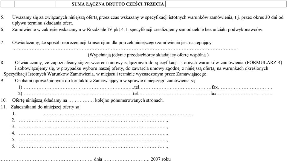 Oświadczamy, że sposób reprezentacji konsorcjum dla potrzeb niniejszego zamówienia jest następujący:.. (Wypełniają jedynie przedsiębiorcy składający ofertę wspólną ) 8.