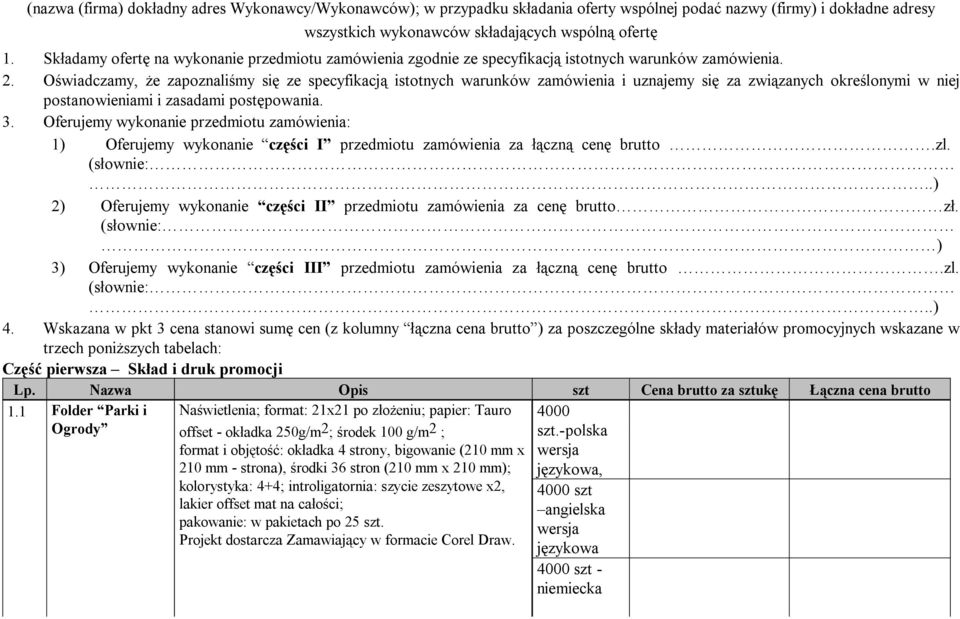 Oświadczamy, że zapoznaliśmy się ze specyfikacją istotnych warunków zamówienia i uznajemy się za związanych określonymi w niej postanowieniami i zasadami postępowania. 3.