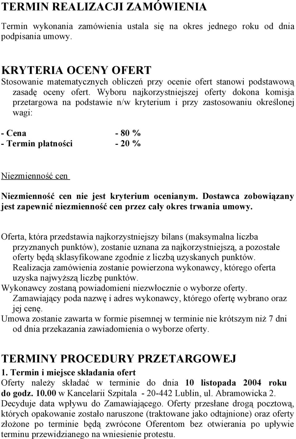 Wyboru najkorzystniejszej oferty dokona komisja przetargowa na podstawie n/w kryterium i przy zastosowaniu określonej wagi: - Cena - 80 % - Termin płatności - 20 % Niezmienność cen Niezmienność cen