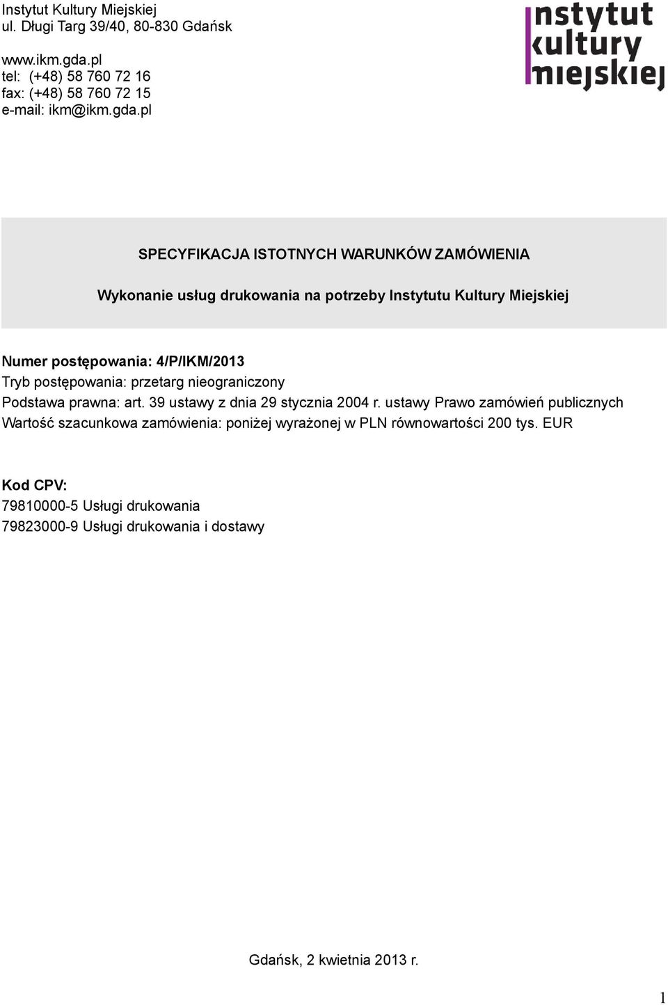 pl SPECYFIKACJA ISTOTNYCH WARUNKÓW ZAMÓWIENIA Wykonanie usług drukowania na potrzeby Instytutu Kultury Miejskiej Numer postępowania: 4/P/IKM/2013 Tryb