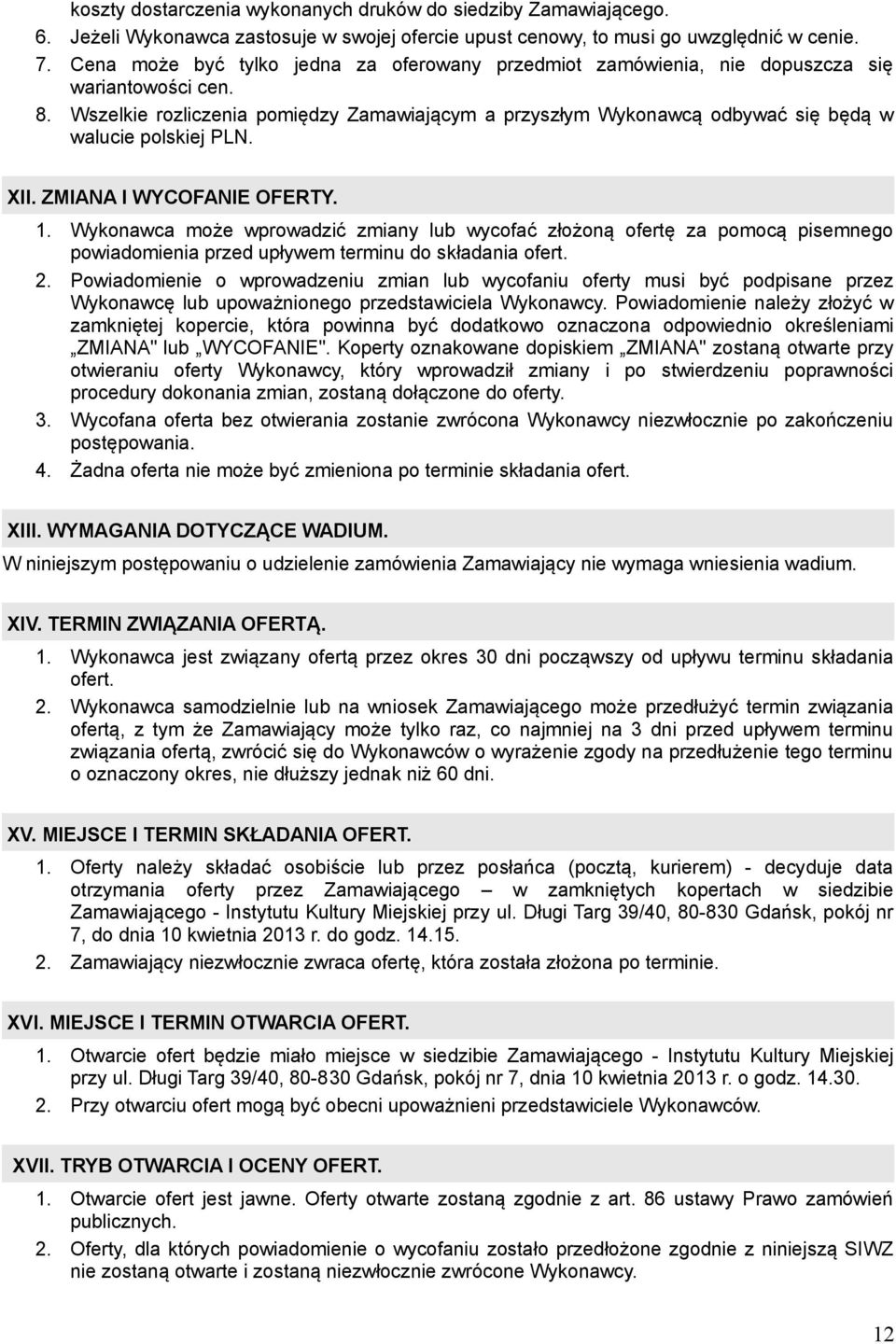 Wszelkie rozliczenia pomiędzy Zamawiającym a przyszłym Wykonawcą odbywać się będą w walucie polskiej PLN. XII. ZMIANA I WYCOFANIE OFERTY. 1.