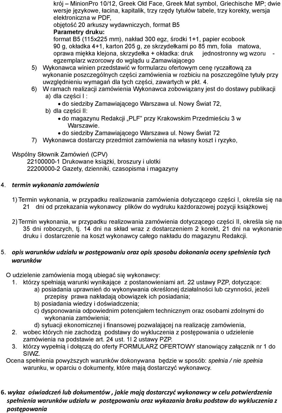 skrzydełka + okładka: druk jednostronny wg wzoru - egzemplarz wzorcowy do wglądu u Zamawiającego 5) Wykonawca winien przedstawić w formularzu ofertowym cenę ryczałtową za wykonanie poszczególnych