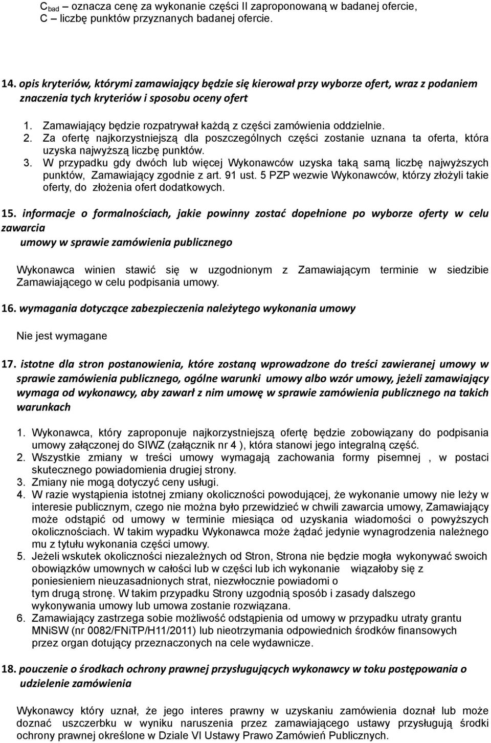 Zamawiający będzie rozpatrywał każdą z części zamówienia oddzielnie. 2. Za ofertę najkorzystniejszą dla poszczególnych części zostanie uznana ta oferta, która uzyska najwyższą liczbę punktów. 3.