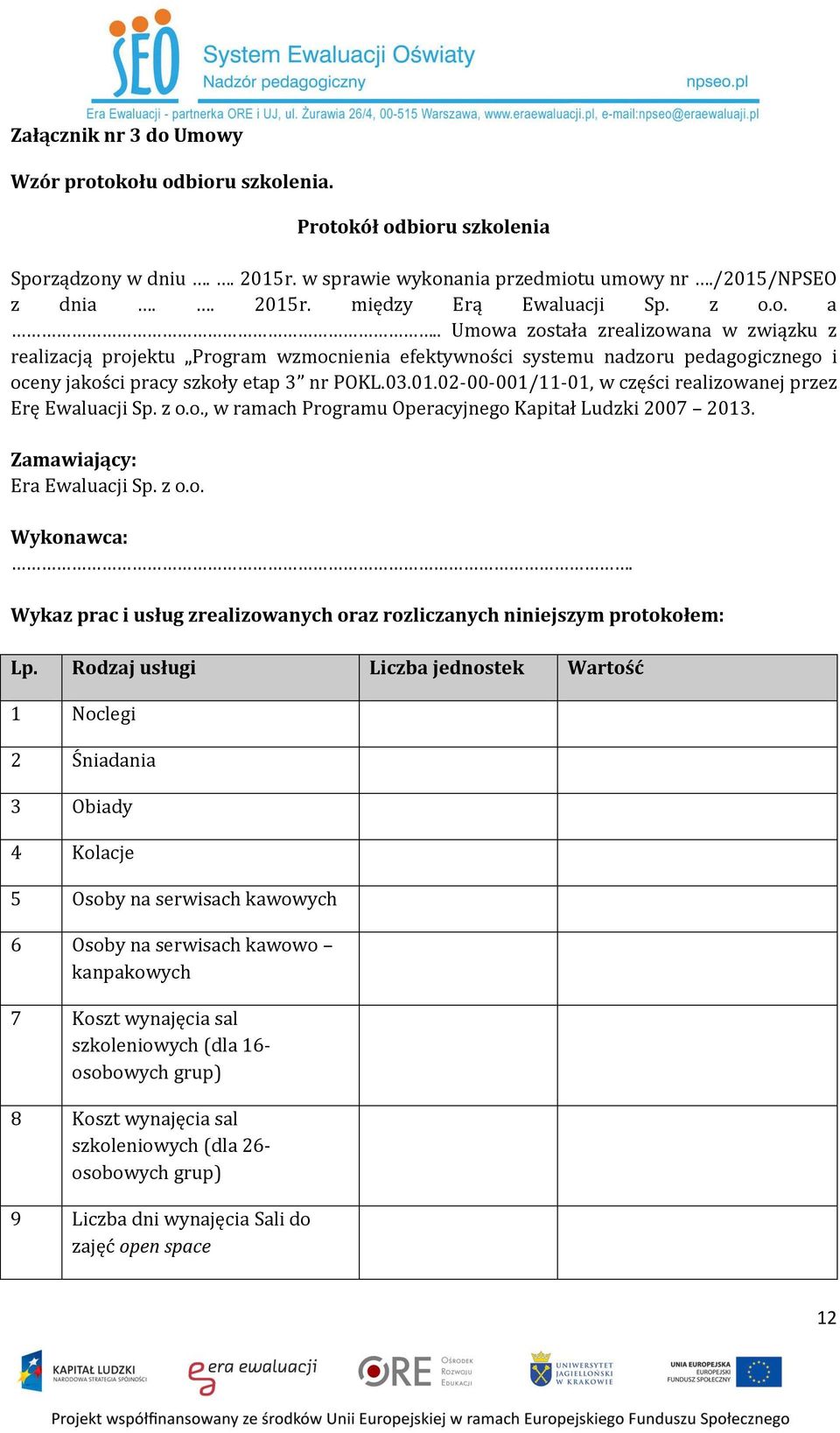 02-00-001/11-01, w części realizowanej przez Erę Ewaluacji Sp. z o.o., w ramach Programu Operacyjnego Kapitał Ludzki 2007 2013. Zamawiający: Era Ewaluacji Sp. z o.o. Wykonawca:.