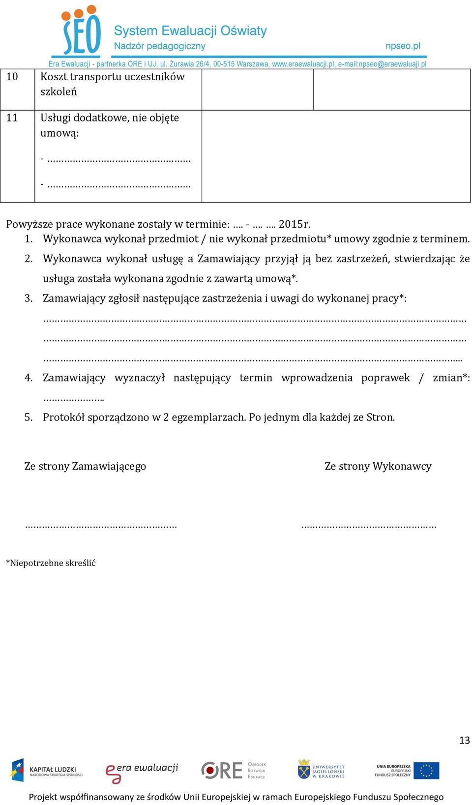 Zamawiający zgłosił następujące zastrzeżenia i uwagi do wykonanej pracy*:.. 4. Zamawiający wyznaczył następujący termin wprowadzenia poprawek / zmian*:. 5.