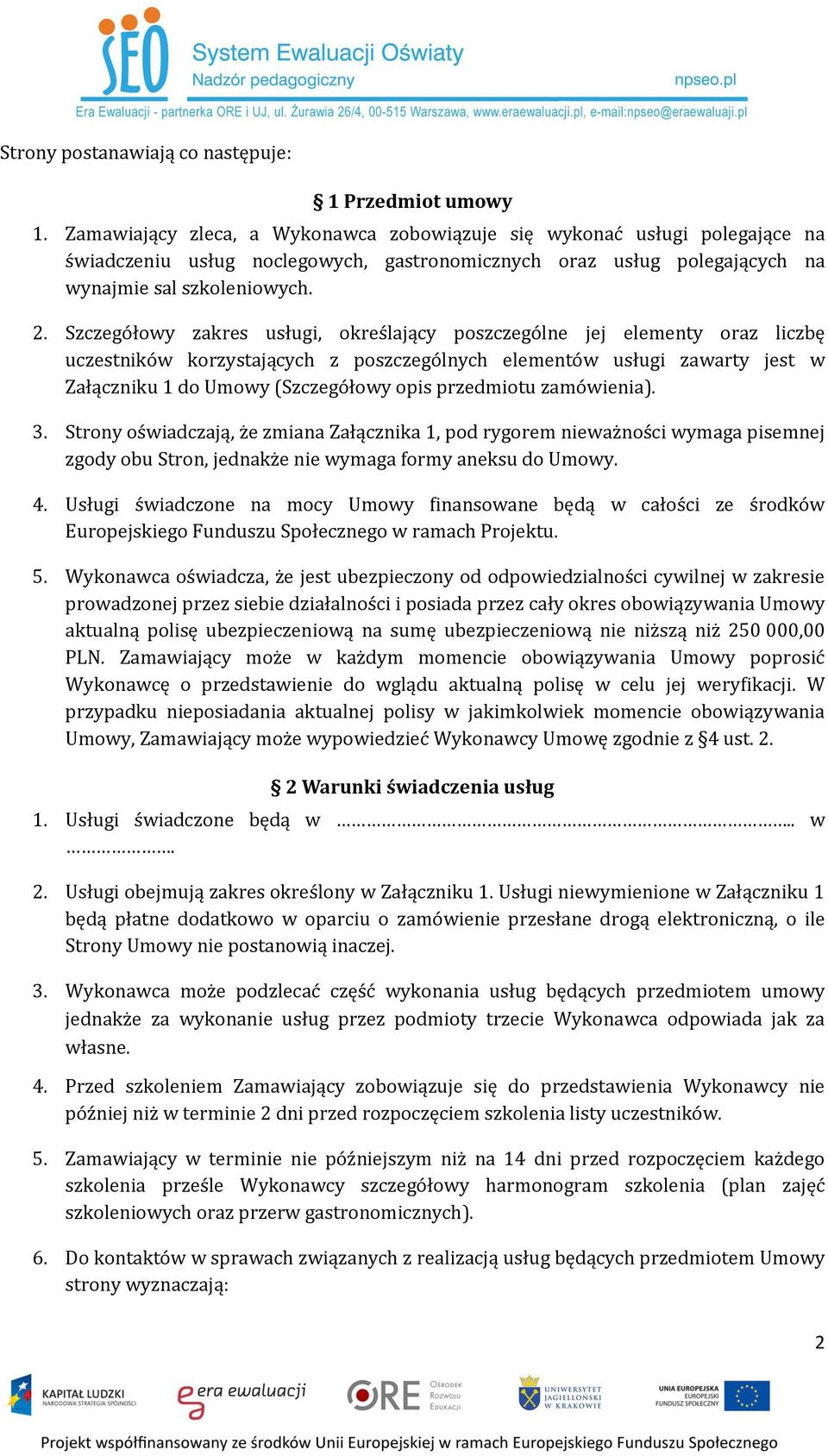 Szczegółowy zakres usługi, określający poszczególne jej elementy oraz liczbę uczestników korzystających z poszczególnych elementów usługi zawarty jest w Załączniku 1 do Umowy (Szczegółowy opis