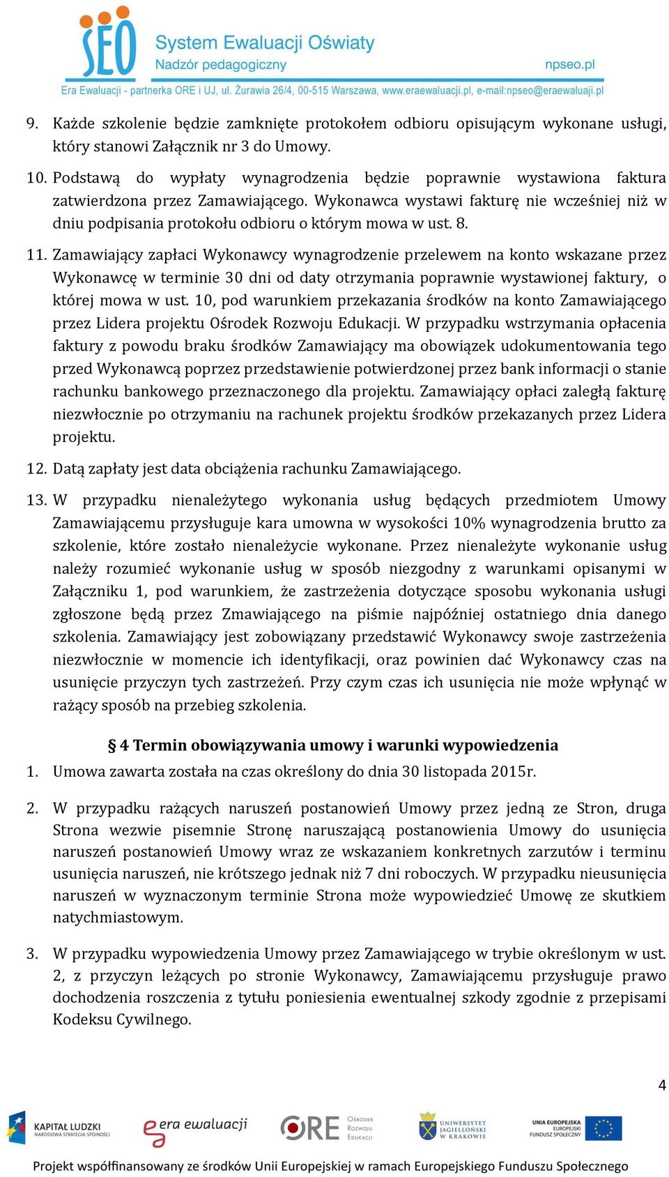 Wykonawca wystawi fakturę nie wcześniej niż w dniu podpisania protokołu odbioru o którym mowa w ust. 8. 11.