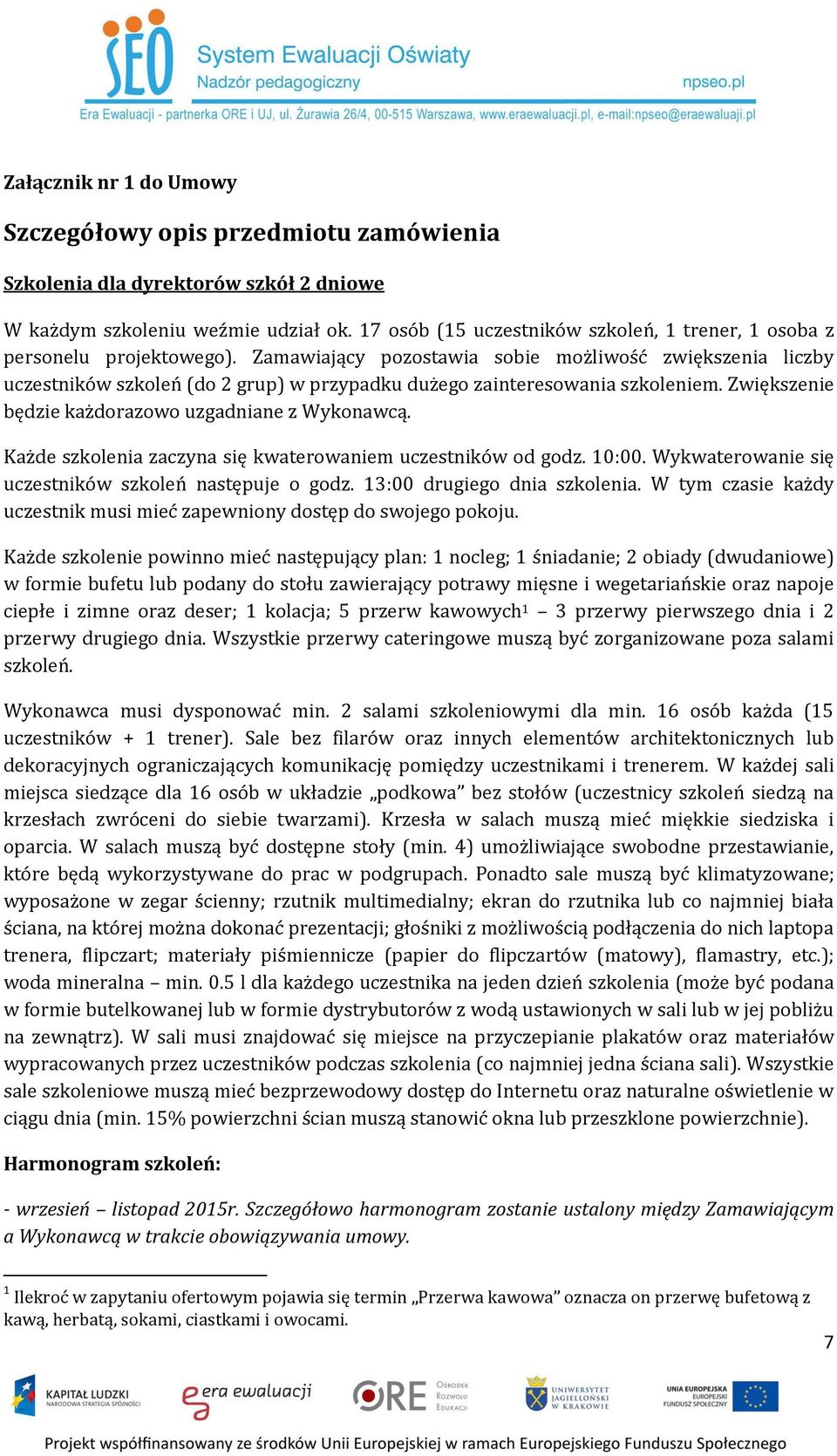 Zamawiający pozostawia sobie możliwość zwiększenia liczby uczestników szkoleń (do 2 grup) w przypadku dużego zainteresowania szkoleniem. Zwiększenie będzie każdorazowo uzgadniane z Wykonawcą.