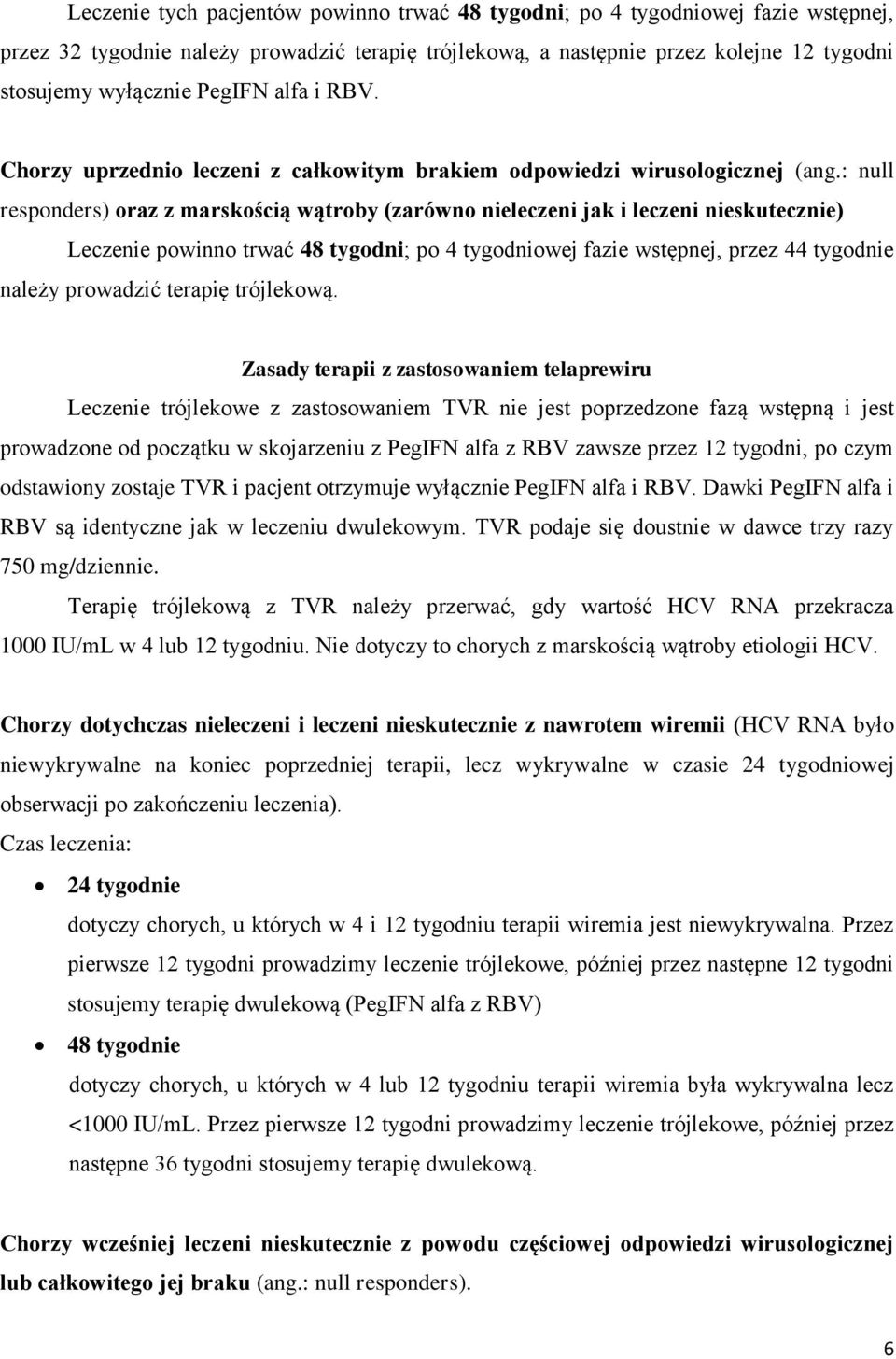 : null responders) oraz z marskością wątroby (zarówno nieleczeni jak i leczeni nieskutecznie) Leczenie powinno trwać 48 tygodni; po 4 tygodniowej fazie wstępnej, przez 44 tygodnie należy prowadzić