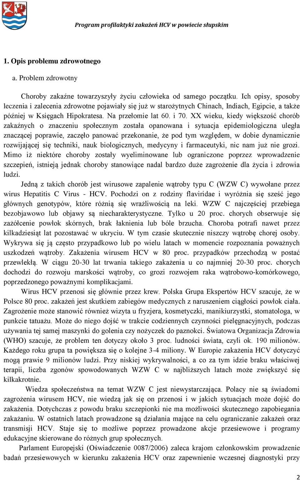 XX wieku, kiedy większość chorób zakaźnych o znaczeniu społecznym została opanowana i sytuacja epidemiologiczna uległa znaczącej poprawie, zaczęło panować przekonanie, że pod tym względem, w dobie