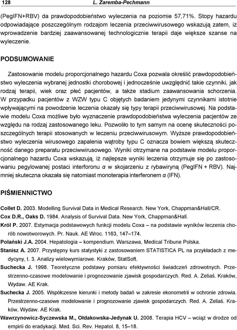 PODSUMOWANIE Zastosowanie modelu proporcjonalnego hazardu Coxa pozwala określić prawdopodobieństwo wyleczenia wybranej jednostki chorobowej i jednocześnie uwzględnić takie czynniki, jak rodzaj