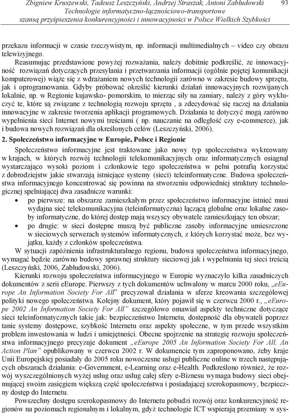 Reasumuj c przedstawione powy ej rozwa ania, nale y dobitnie podkre li, e innowacyjno rozwi za dotycz cych przesyłania i przetwarzania informacji (ogólnie poj tej komunikacji komputerowej) wi e si z