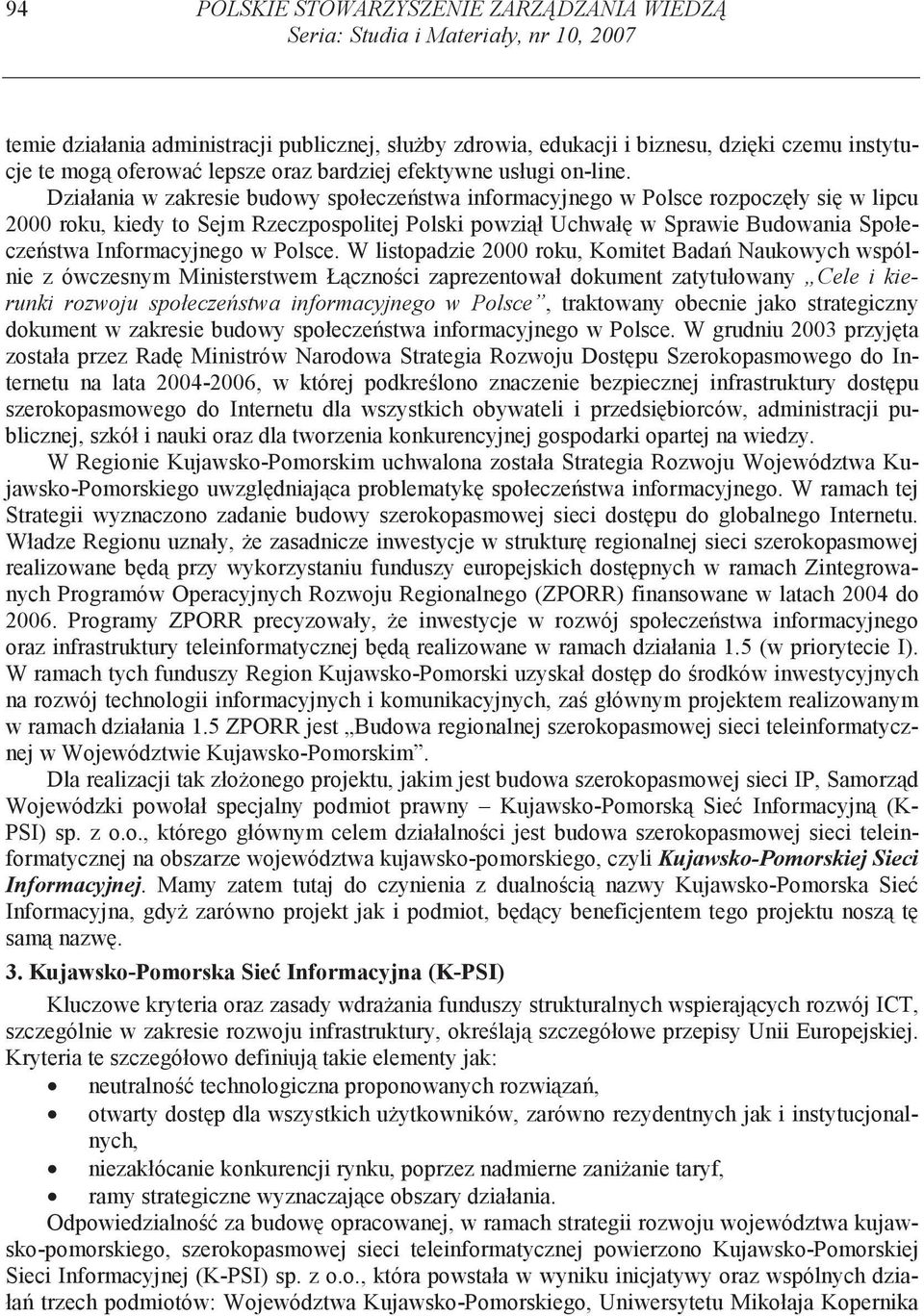 Działania w zakresie budowy społecze stwa informacyjnego w Polsce rozpocz ły si w lipcu 2000 roku, kiedy to Sejm Rzeczpospolitej Polski powzi ł Uchwał w Sprawie Budowania Społecze stwa Informacyjnego