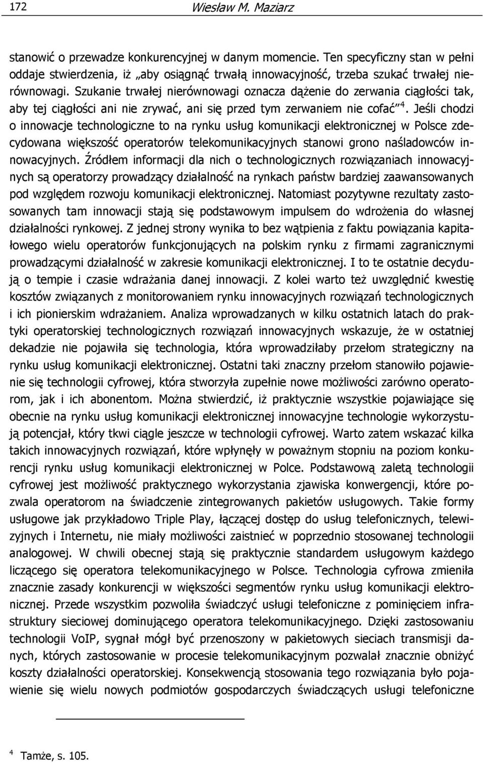 Jeśli chodzi o innowacje technologiczne to na rynku usług komunikacji elektronicznej w Polsce zdecydowana większość operatorów telekomunikacyjnych stanowi grono naśladowców innowacyjnych.