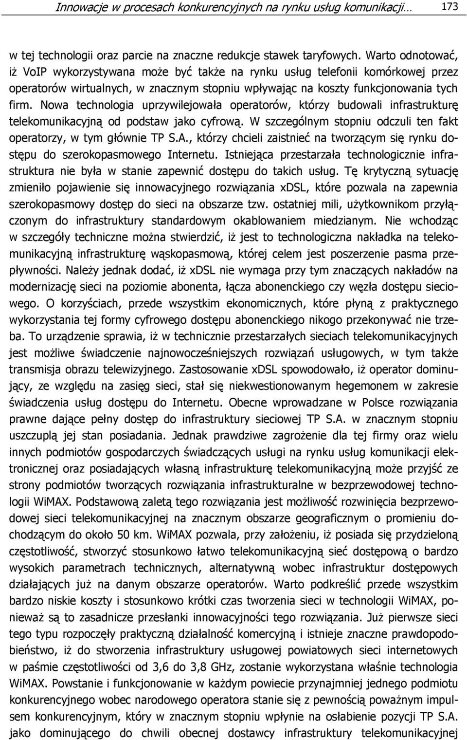 Nowa technologia uprzywilejowała operatorów, którzy budowali infrastrukturę telekomunikacyjną od podstaw jako cyfrową. W szczególnym stopniu odczuli ten fakt operatorzy, w tym głównie TP S.A.