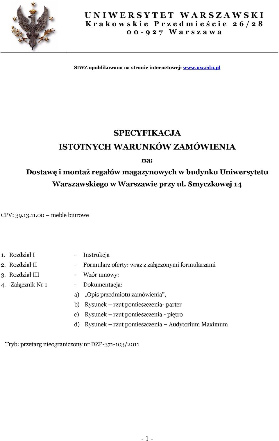 11.00 meble biurowe 1. Rozdział I - Instrukcja 2. Rozdział II - Formularz oferty: wraz z załączonymi formularzami 3. Rozdział III - Wzór umowy: 4.