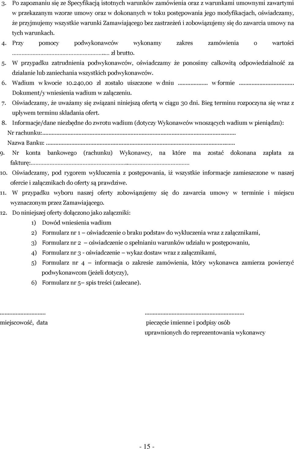 . zł brutto. 5. W przypadku zatrudnienia podwykonawców, oświadczamy że ponosimy całkowitą odpowiedzialność za działanie lub zaniechania wszystkich podwykonawców. 6. Wadium w kwocie 10.