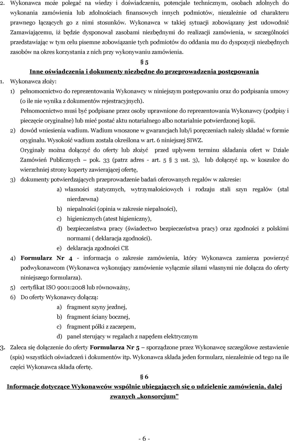 Wykonawca w takiej sytuacji zobowiązany jest udowodnić Zamawiającemu, iż będzie dysponował zasobami niezbędnymi do realizacji zamówienia, w szczególności przedstawiając w tym celu pisemne