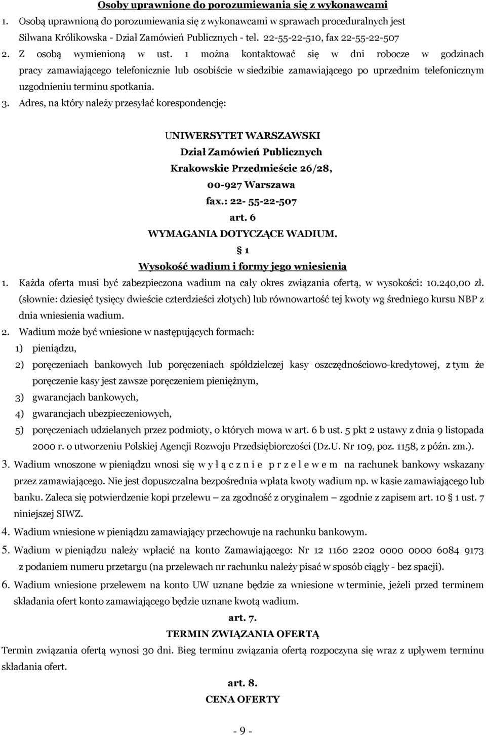 1 można kontaktować się w dni robocze w godzinach pracy zamawiającego telefonicznie lub osobiście w siedzibie zamawiającego po uprzednim telefonicznym uzgodnieniu terminu spotkania. 3.