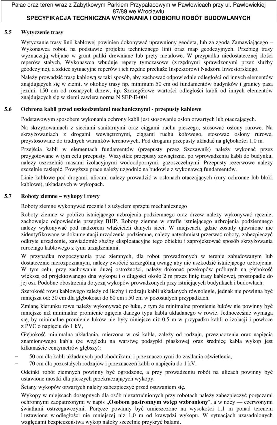 W przypadku niedostatecznej ilości reperów stałych, Wykonawca wbuduje repery tymczasowe (z rzędnymi sprawdzonymi przez słuŝby geodezyjne), a szkice sytuacyjne reperów i ich rzędne przekaŝe