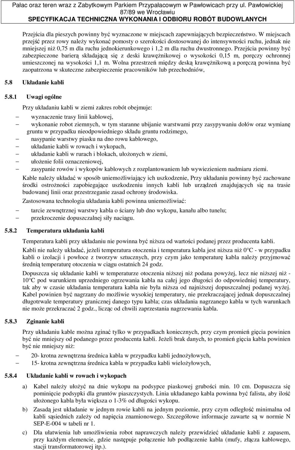 Przejścia powinny być zabezpieczone barierą składającą się z deski krawęŝnikowej o wysokości 0,15 m, poręczy ochronnej umieszczonej na wysokości 1,1 m.