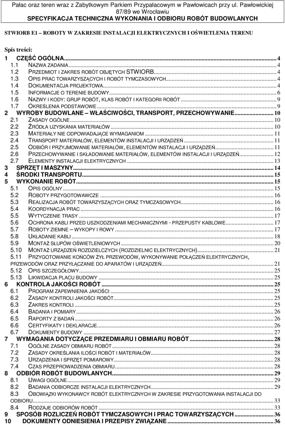 .. 9 2 WYROBY BUDOWLANE WŁAŚCIWOŚCI, TRANSPORT, PRZECHOWYWANIE... 10 2.1 ZASADY OGÓLNE... 10 2.2 ŹRÓDŁA UZYSKANIA MATERIAŁÓW... 10 2.3 MATERIAŁY NIE ODPOWIADAJĄCE WYMAGANIOM... 11 2.