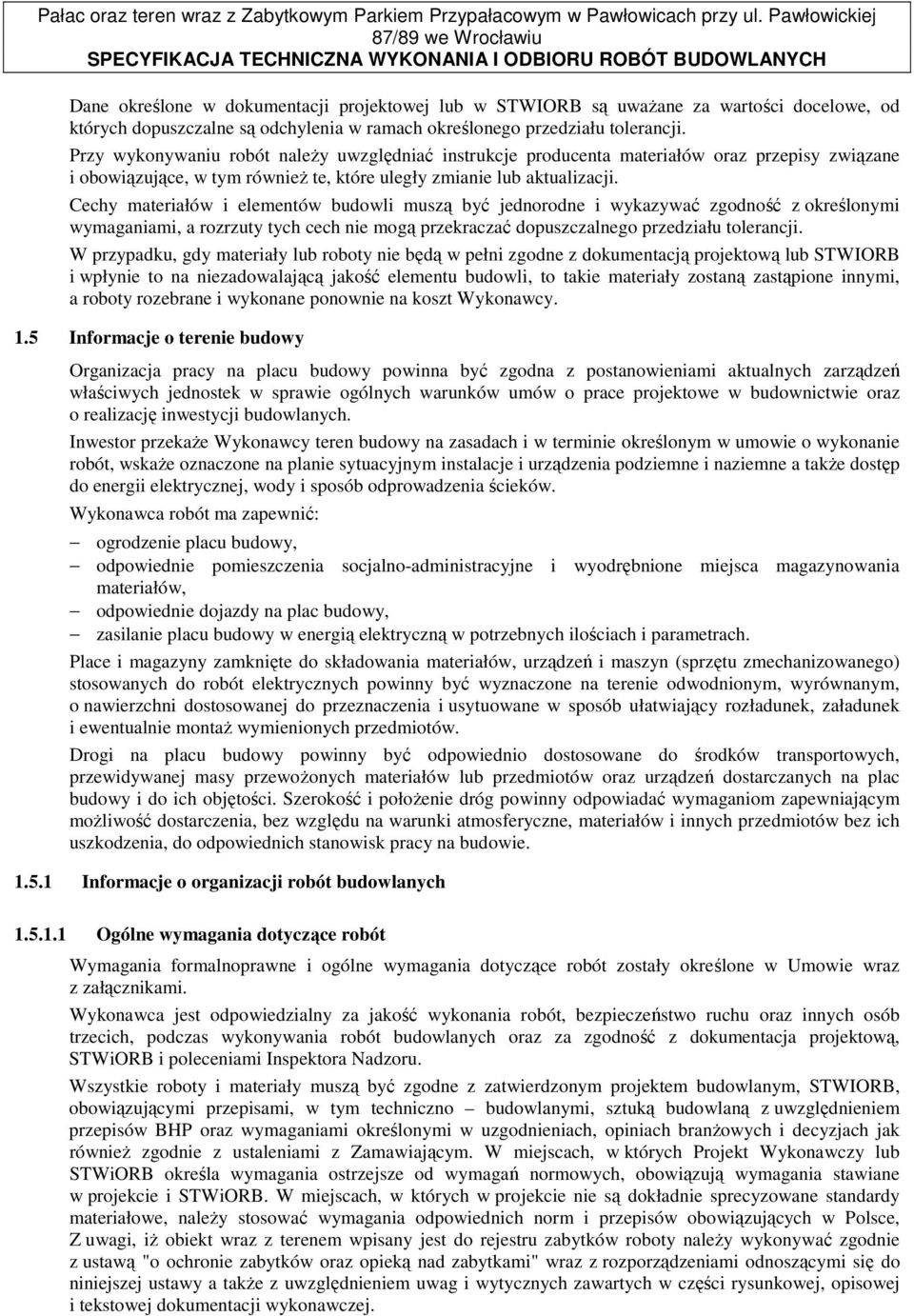 Cechy materiałów i elementów budowli muszą być jednorodne i wykazywać zgodność z określonymi wymaganiami, a rozrzuty tych cech nie mogą przekraczać dopuszczalnego przedziału tolerancji.